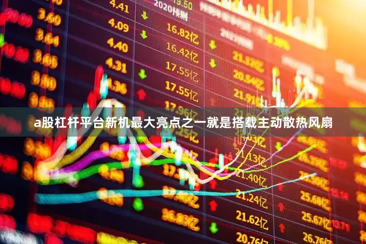 a股杠杆平台新机最大亮点之一就是搭载主动散热风扇