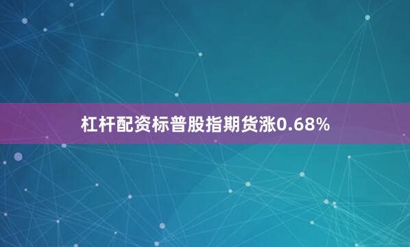 杠杆配资标普股指期货涨0.68%